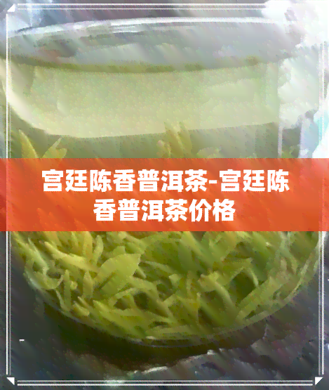 宫廷陈香普洱茶-宫廷陈香普洱茶价格