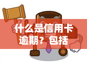 什么是信用卡逾期？包括定义、影响及解决方案