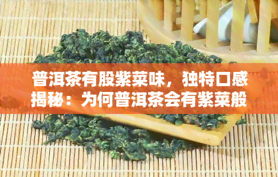 普洱茶有股紫菜味，独特口感揭秘：为何普洱茶会有紫菜般的味道？