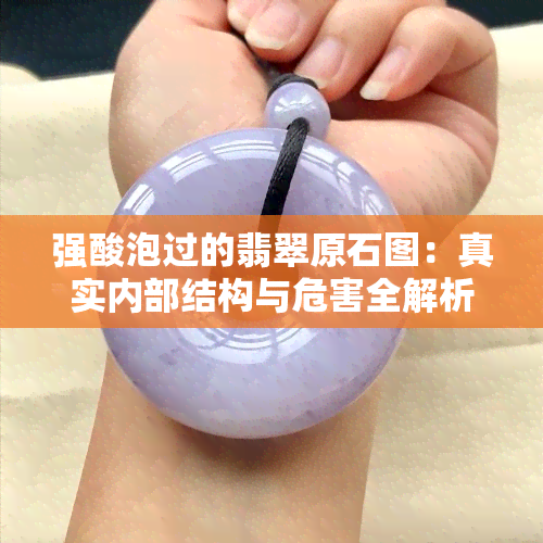 强酸泡过的翡翠原石图：真实内部结构与危害全解析