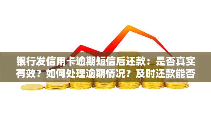 银行发信用卡逾期短信后还款：是否真实有效？如何处理逾期情况？及时还款能否避免后果？