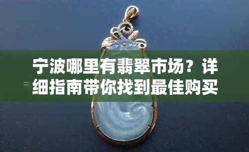 宁波哪里有翡翠市场？详细指南带你找到更佳购买地！