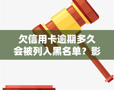 欠信用卡逾期多久会被列入黑名单？影响、解决与法律措