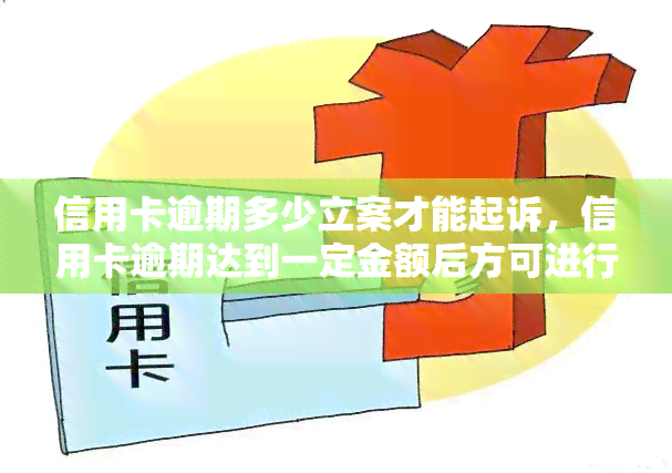 信用卡逾期多少立案才能起诉，信用卡逾期达到一定金额后方可进行立案起诉，具体数额请查看相关法律规定