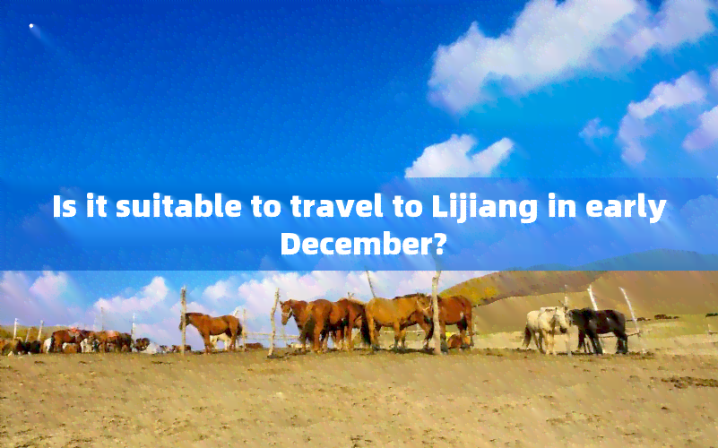 Is it suitable to travel to Lijiang in early December?