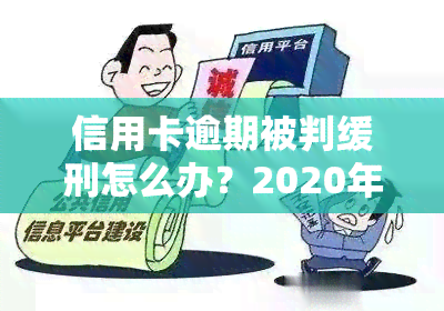 信用卡逾期被判缓刑怎么办？2020年新规需警惕！