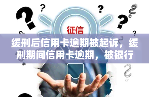 缓刑后信用卡逾期被起诉，缓刑期间信用卡逾期，被银行起诉怎么办？