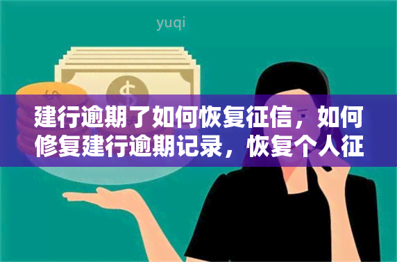 建行逾期了如何恢复，如何修复建行逾期记录，恢复个人？