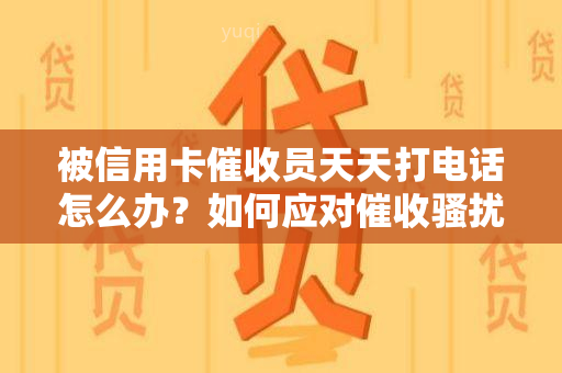 被信用卡员天天打电话怎么办？如何应对