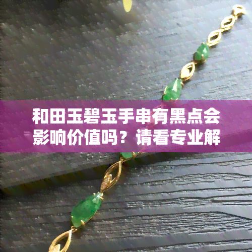 和田玉碧玉手串有黑点会影响价值吗？请看专业解析视频