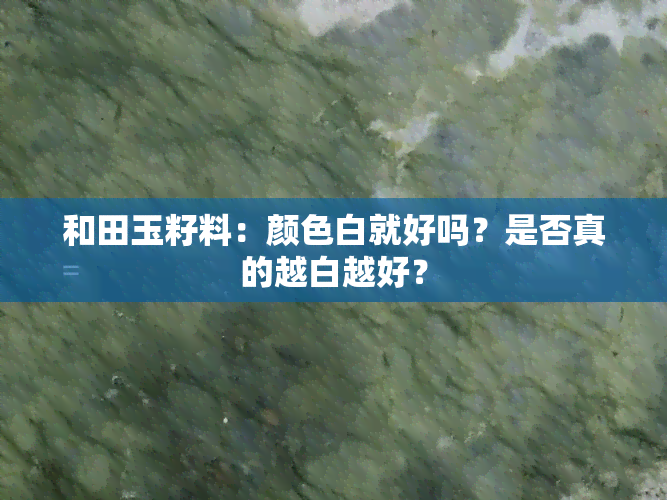 和田玉籽料：颜色白就好吗？是否真的越白越好？