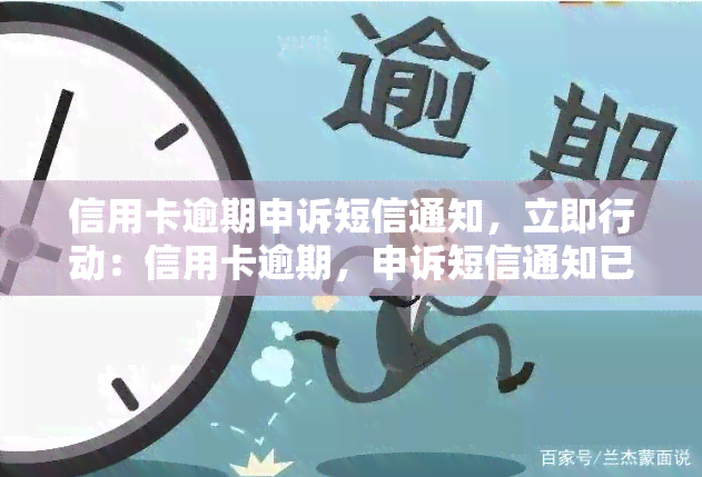 信用卡逾期申诉短信通知，立即行动：信用卡逾期，申诉短信通知已发送，请尽快处理