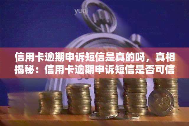 信用卡逾期申诉短信是真的吗，真相揭秘：信用卡逾期申诉短信是否可信？