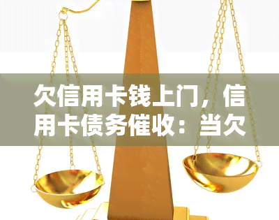 欠信用卡钱上门，信用卡债务：当欠款变成现实，如何应对上门催讨？