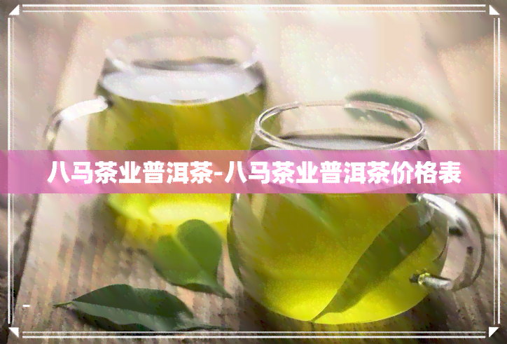 八马茶业普洱茶-八马茶业普洱茶价格表