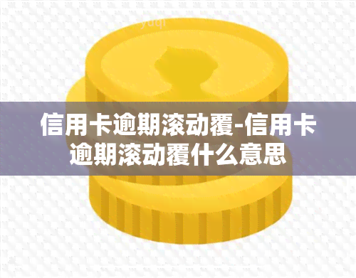 信用卡逾期滚动覆-信用卡逾期滚动覆什么意思