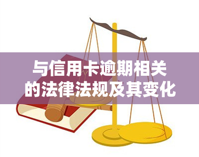 与信用卡逾期相关的法律法规及其变化：2021年的最新规定