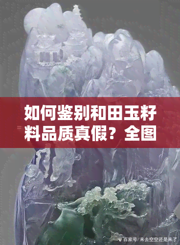 如何鉴别和田玉籽料品质真假？全图解析、视频教程、对比分析，一文看懂！