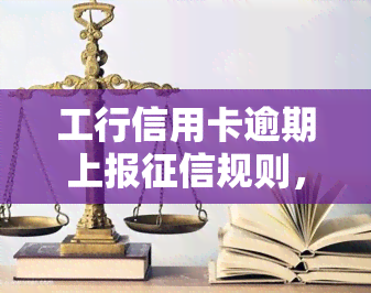 工行信用卡逾期上报规则，了解工行信用卡逾期的严重性：报告上的规定