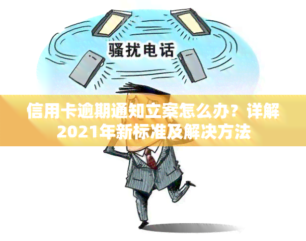 信用卡逾期通知立案怎么办？详解2021年新标准及解决方法