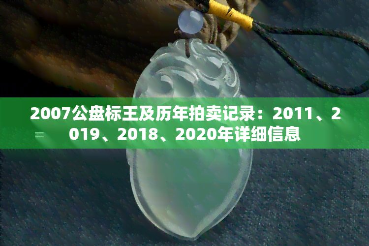 2007公盘标王及历年拍卖记录：2011、2019、2018、2020年详细信息