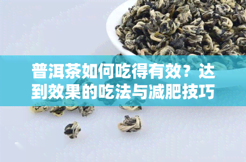 普洱茶如何吃得有效？达到效果的吃法与减肥技巧