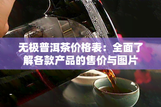 无极普洱茶价格表：全面了解各款产品的售价与图片