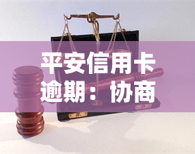 平安信用卡逾期：协商政策及影响，多久会起诉？上门调查？