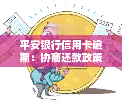 平安银行信用卡逾期：协商还款政策、被起诉风险、对家人的影响、是否会上、具体天数及对还款的影响