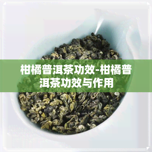 柑橘普洱茶功效-柑橘普洱茶功效与作用