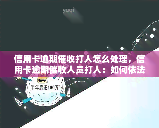 信用卡逾期打人怎么处理，信用卡逾期人员打人：如何依法应对与解决？