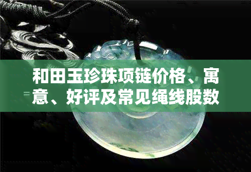 和田玉珍珠项链价格、寓意、好评及常见绳线股数全解析！附高清图片大全