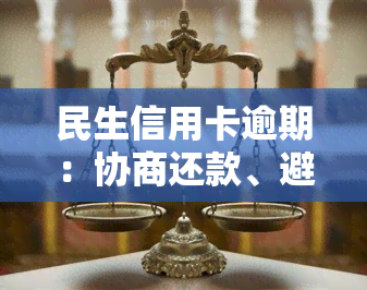 民生信用卡逾期：协商还款、避免被起诉、处理方法与影响紧急联系人