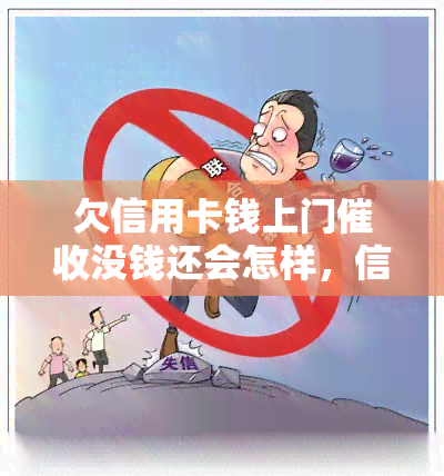 欠信用卡钱上门没钱还会怎样，信用卡欠款未还，人员上门？没钱还怎么办？