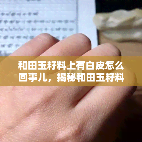 和田玉籽料上有白皮怎么回事儿，揭秘和田玉籽料上的白皮现象