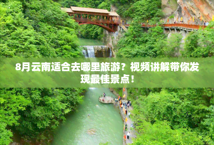 8月云南适合去哪里旅游？视频讲解带你发现更佳景点！