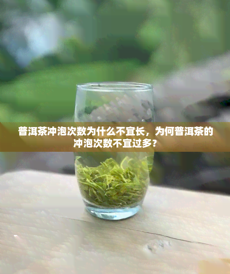 普洱茶冲泡次数为什么不宜长，为何普洱茶的冲泡次数不宜过多？