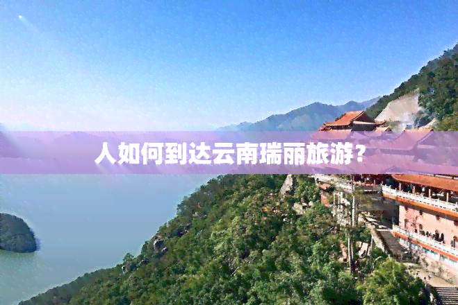 人如何到达云南瑞丽旅游？