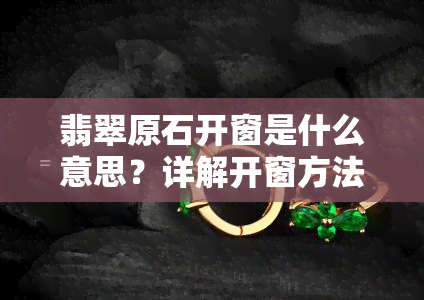 翡翠原石开窗是什么意思？详解开窗方法、保养技巧及与切开的区别，选择工具的建议，以及是否应该开窗的讨论。