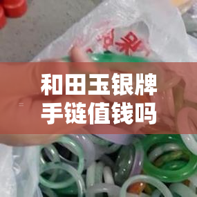 和田玉银牌手链值钱吗？多少钱一条？图片及介绍