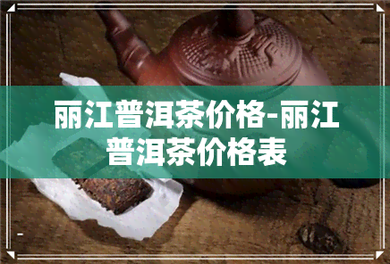 丽江普洱茶价格-丽江普洱茶价格表