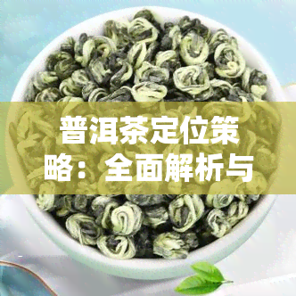 普洱茶定位策略：全面解析与实践研究