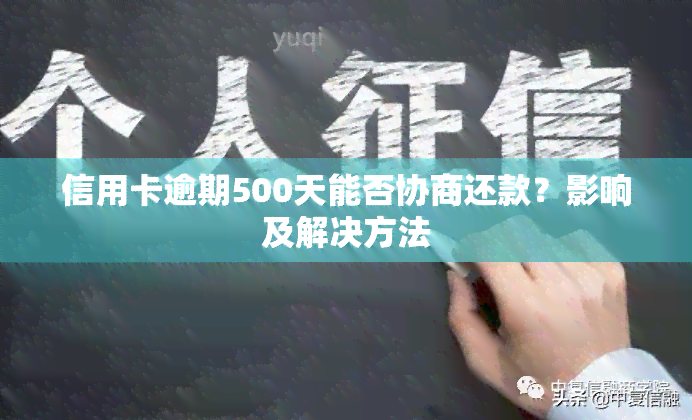 信用卡逾期500天能否协商还款？影响及解决方法