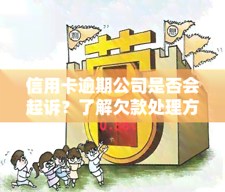 信用卡逾期公司是否会起诉？了解欠款处理方法与可能的后果