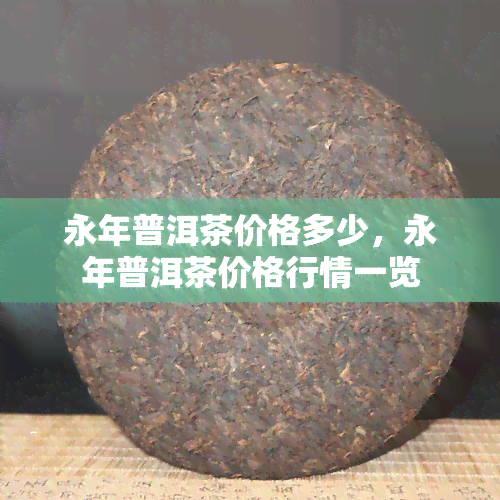 永年普洱茶价格多少，永年普洱茶价格行情一览