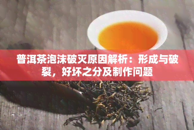 普洱茶泡沫破灭原因解析：形成与破裂，好坏之分及制作问题