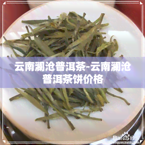 云南澜沧普洱茶-云南澜沧普洱茶饼价格