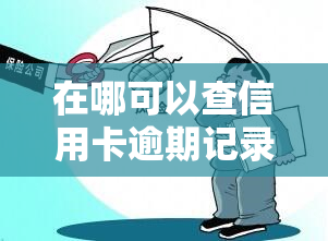 在哪可以查信用卡逾期记录？包括逾期情况、信息、多久，全在这！