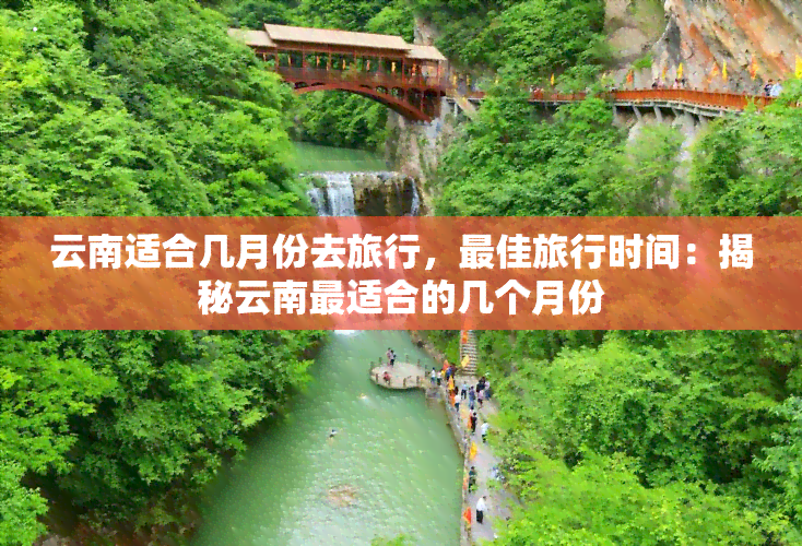 云南适合几月份去旅行，更佳旅行时间：揭秘云南最适合的几个月份