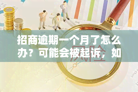 招商逾期一个月了怎么办？可能会被起诉，如何协商全额还款？还能继续使用信用卡吗？